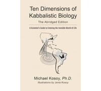 The Ten Dimensions of Kabbalistic Biology: A Scientist’s Guide to Entering the Invisible World of Life