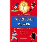 The Ten Laws of Spiritual Power for Catholic Athletes: Build Character, Develop Virtue, Strengthen Leadership, and Grow in Holiness Through Sports Discipline and Prayer