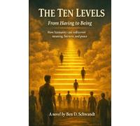 The Ten Levels - From Having to Being: New revised edition. How humanity can rediscover meaning, fairness and peace.