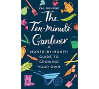The Ten-Minute Gardener: A month-by-month guide to growing your own