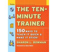 The Ten-Minute Trainer: 150 Ways to Teach it Quick and Make it Stick!