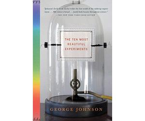 The Ten Most Beautiful Experiments By George Johnson