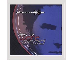The Ten Pound Factor - Fed 'Til We're Dead