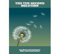 The Ten-Second Solution: Less Stress And Anxiety For High-Achieving Families