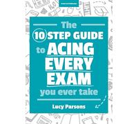 The Ten Step Guide to Acing Every Exam You Ever Take