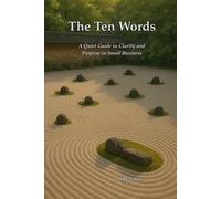 The Ten Words: A Quiet Guide to Clarity and Purpose in Small Business
