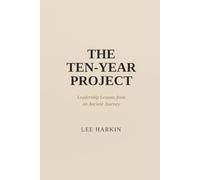 THE TEN-YEAR PROJECT: Leadership Lessons from an Ancient Journey