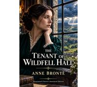 The Tenant of Wildfell Hall: Brentwood Classics Edition (Annotated): The Complete Unabridged Novel with Original Supplementary Material