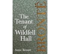 The Tenant of Wildfell Hall: Including Introductory Essays by Charlotte Brontë, Virginia Woolf, and Clement K. Shorter