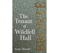 The Tenant Of Wildfell Hall; Including Introductory Essays By Virginia Woolf, Charlotte Brontë And Clement K. Shorter