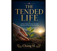 THE TENDED LIFE: A Year of Quiet Practices for Calm, Renewal, and Nature-Based Healing