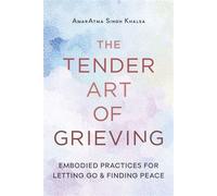 The Tender Art of Grieving Embodied Practices for Letting Go and Finding Peace - AmarAtma Singh Khalsa - Shambhala - ebook (ePub) - Livre