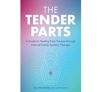 The Tender Parts: A Guide to Healing from Trauma through Internal Family Systems Therapy