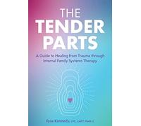 The Tender Parts: A Guide to Healing from Trauma through Internal Family Systems Therapy