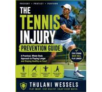 The Tennis Injury Prevention Guide: A Practical, Whole-Body Approach to Playing Longer and Staying Healthy on Court
