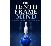 THE TENTH FRAME MIND: A Bowler's Guide to the Mental Game
