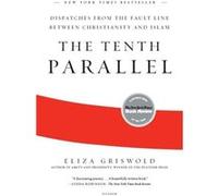 The Tenth Parallel Dispatches from the Fault Line Between Christianity and Islam by Eliza Griswold Eliza Griswold (Auteur)