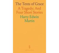 The Tents of Grace: A Tragedy; And Four Short Stories