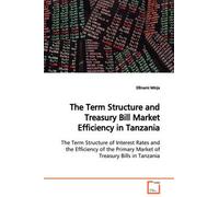 The Term Structure And Treasury Bill Market Efficiency In Tanzania The Term Structure Of Interest Rates And The Efficiency Of The Primary Market Of Treasury Bills In Tanzania