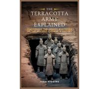 The Terracotta Army Explained: Uncovering The Hidden Mysteries Of The Ancient Chinese Warriors