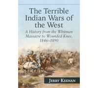 The Terrible Indian Wars of the West: A History from the Whitman Massacre to Wounded Knee, 1846-1890
