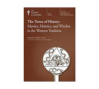 The Terror of History: Mystics, Heretics, and Witches in the Western Tradition (The Great Courses, Ancient & Medieval History, Part 1 & Part 2)
