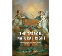 The Terror of Natural Right: Republicanism, the Cult of Nature, and the French Revolution
