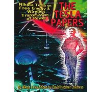 The Tesla Papers: Nikola Tesla on Free Energy & Wireless Transmission of Power