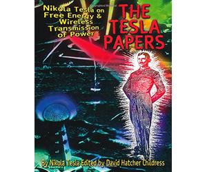 The Tesla Papers: Nikola Tesla on Free Energy & Wireless Transmission of Power