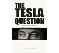 THE TESLA QUESTION: Elon Musk, AI, Robots, and the Race to Reshape How We Move, Work, and Live