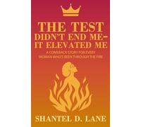 The Test Didn't End Me-It Elevated Me: A Comeback Story for Every Woman Who's Been Through the Fire
