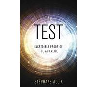 The Test: Incredible Proof of the Afterlife