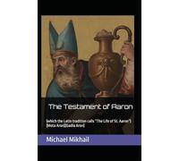 The Testament of Aaron: (which the Latin tradition calls “The Life of St. Aaron”) [Mota Aron][Gadla Aron]