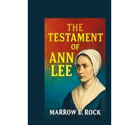 THE TESTAMENT OF ANN LEE: Exploring the life, legacy, and lessons of Ann Lee's shaker movement