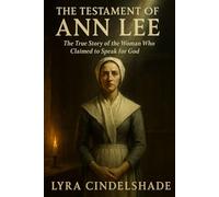 The Testament of Ann Lee: The True Story of the Woman Who Claimed to Speak for God