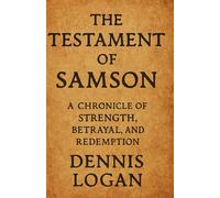 The Testament of Samson: A Chronicle of Strength, Betrayal, and Redemption