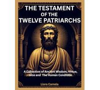 THE TESTAMENT OF THE TWELVE PATRIARCHS: A Collection of Ancient Wisdom, Virtue, Vice, and the Human Condition