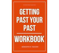 The Tested Insight Gained From Getting Past Your Past Workbook: How to Apply Francine Shapiro’s EMDR Method to Rewire Your Reactions, Liberate Your ... and Break Free from Automatic Trauma Patterns