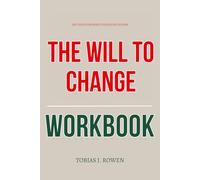 The Tested Mindset Strategies Within The Will to Change Workbook: How to Execute bell hooks’ Method for Healing Male Trauma, Dismantling Patriarchy, and Building Real Love from the Inside Out