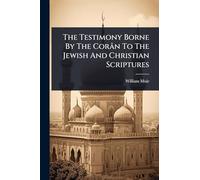 The Testimony Borne By The Corân To The Jewish And Christian Scriptures