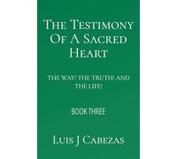 The Testimony of a Sacred Heart:: The Way! The Truth! And The Light!