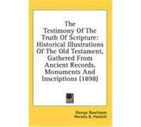 The Testimony of the Truth of Scripture: Historical Illustrations of the Old Testament, Gathered from Ancient Records, Monuments and Inscriptions (189 Rawlinson, George (Auteur)