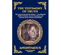 The Testimony of Truth: The Ancient Gnostic Revelation - Unveiling the Hidden Wisdom, Secret Teachings, and Esoteric Roots of Early Christianity (Large Print Deluxe Edition For Easy Reading)