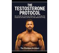 The Testosterone Protocol: How to Double Your Testosterone Without TRT - the Variables That Actually Move the Number, and Why Every Other Method Gets It Wrong
