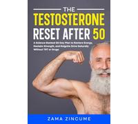 The Testosterone Reset After 50: A Science-Backed 30-Day Plan to Restore Energy, Reclaim Strength, and Reignite Drive Naturally - Without TRT or Drugs
