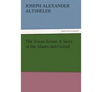 The Texan Scouts A Story Of The Alamo And Goliad