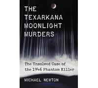 The Texarkana Moonlight Murders: The Unsolved Case of the 1946 Phantom Killer