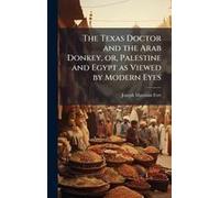The Texas Doctor And The Arab Donkey, Or, Palestine And Egypt As Viewed By Modern Eyes