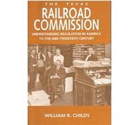 The Texas Railroad Commission, Kenneth E. Montague Series in Oil and Business History, 17 William R. Childs (Auteur)