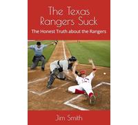 The Texas Rangers Suck: The Honest Truth about the Rangers